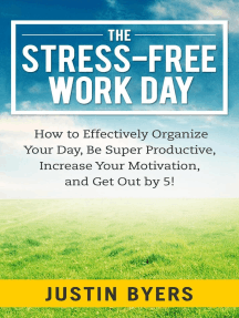The Stress-Free Work Day: How to Effectively Organize Your Day, Be Super Productive, Increase Your Motivation, and Get Out By 5!