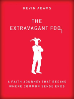 The Extravagant Fool: A Faith Journey That Begins Where Common Sense Ends