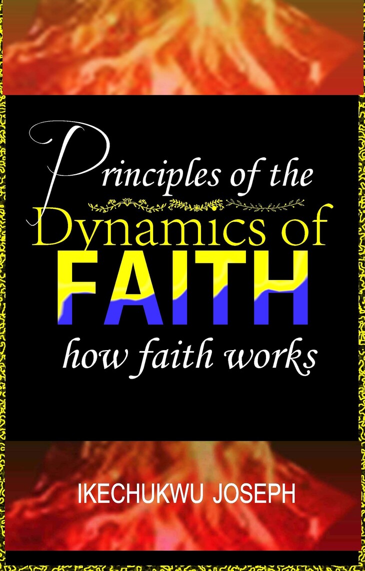 Principles of the Dynamics of Faith (How Faith Works) by Ikechukwu