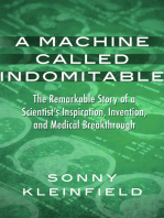 A Machine Called Indomitable: The Remarkable Story of a Scientist's Inspiration, Invention, and Medical Breakthrough