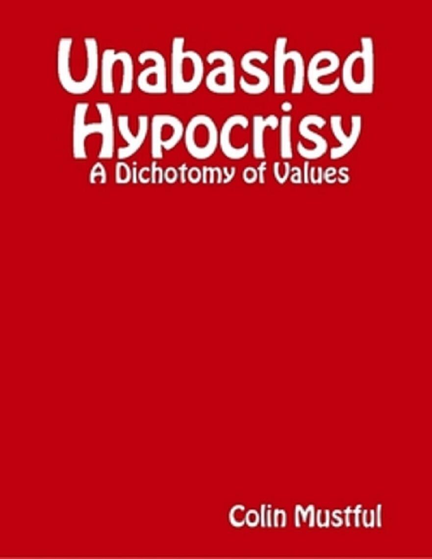Unabashed Hypocrisy: A Dichotomy of Values by Colin Mustful (Ebook ...