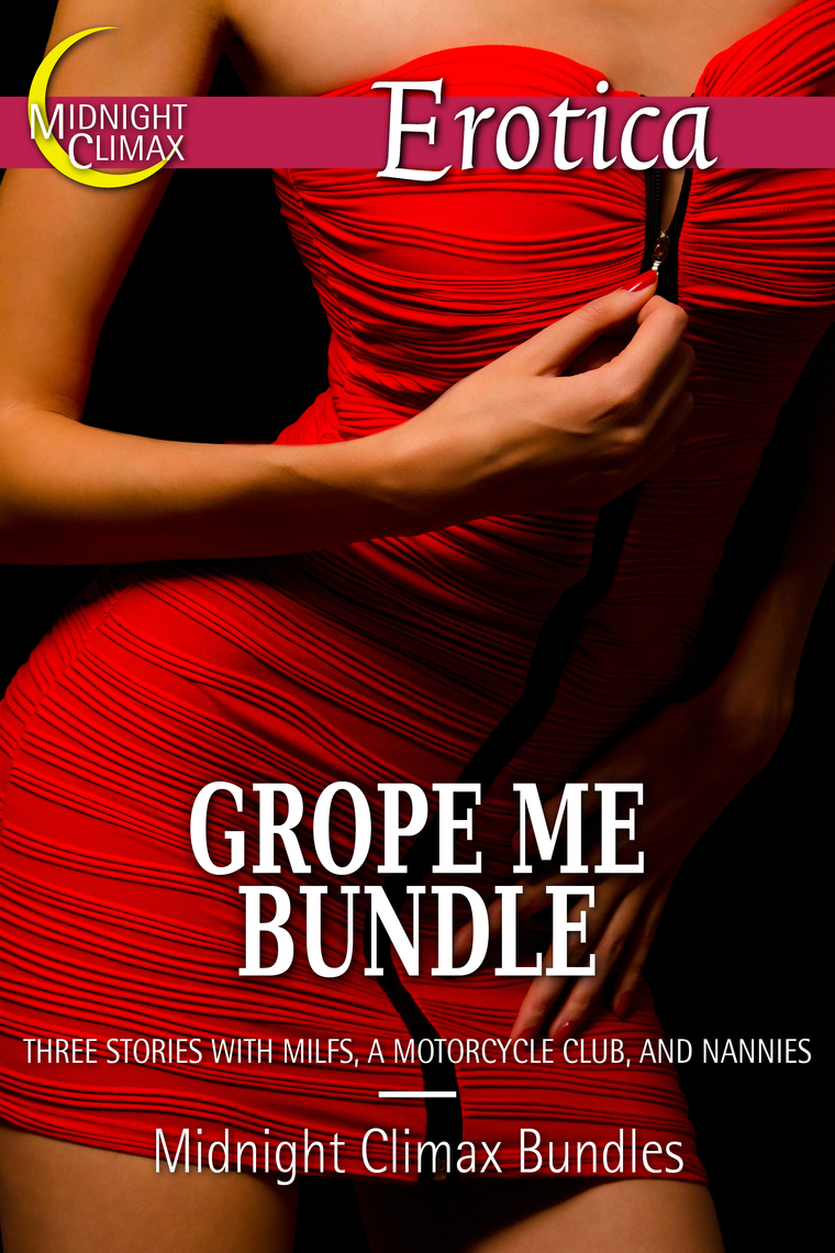 Grope Me Bundle (Three Stories With MILFs, a Motorcycle Club, and Nannies) by Midnight Climax Bundles