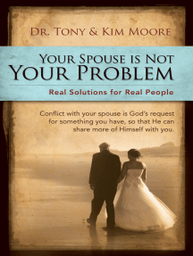 "Your Spouse Is Not Your Problem!": Real Solutions for Real People