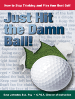 Just Hit The Damn Ball!: How To Stop Thinking and Play Your Best Golf