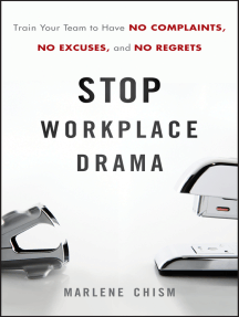 Stop Workplace Drama: Train Your Team to have No Complaints, No Excuses, and No Regrets