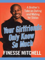 Your Girlfriends Only Know So Much: A Brother's Take on Dating and Mating for Sistas