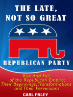 The Late, Not So Great, Republican Party:: Rise and Fall of the Republican Empire: Their Beginnings, Transformations,