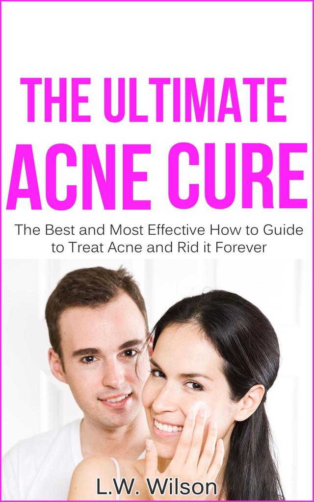 The Ultimate Acne Cure The Best and Most Effective How to Guide to