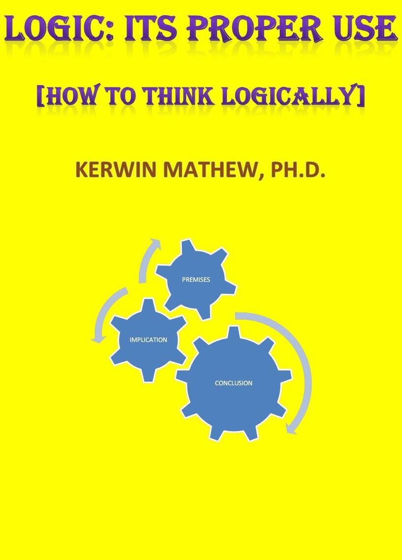 Logic: Its Proper Use [How To Think Logically] by Kerwin Mathew (Ebook ...