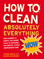 How to Clean Absolutely Everything: From cashmere to carpets, and shower stalls to slipcovers, the complete, utterly comprehensive guide