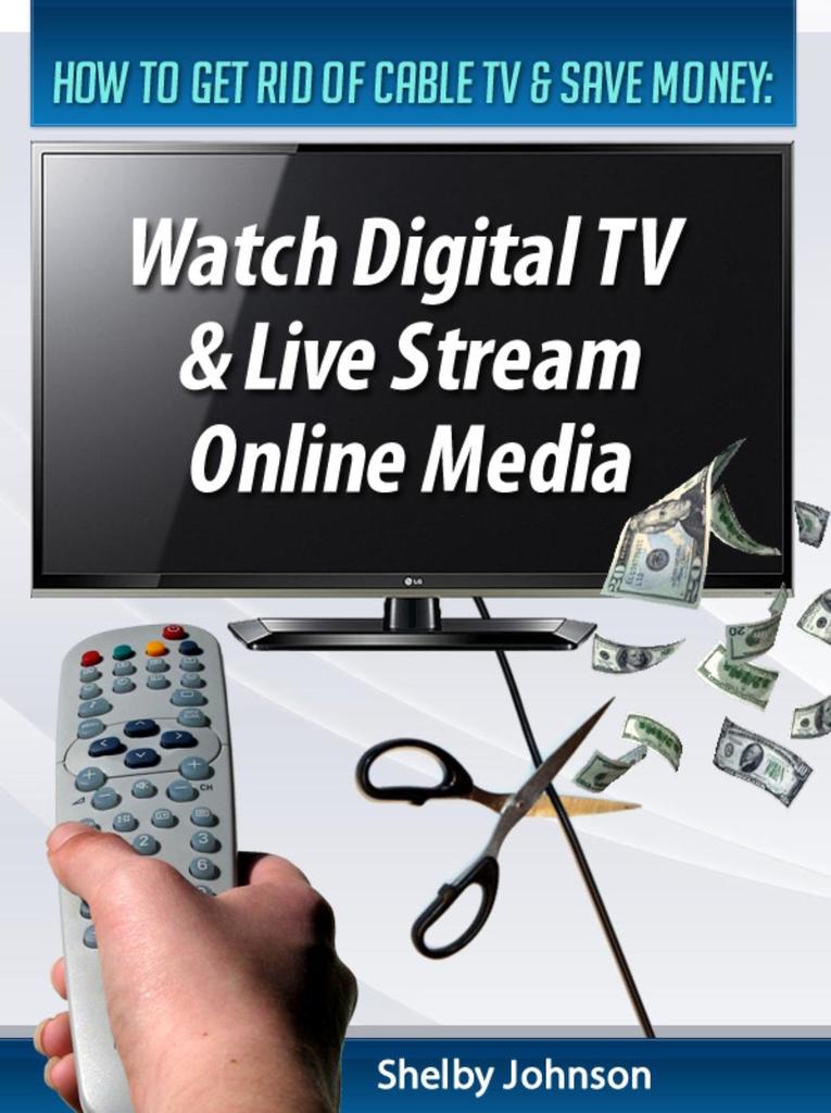How to Get Rid of Cable TV & Save Money Watch Digital TV & Live Stream
