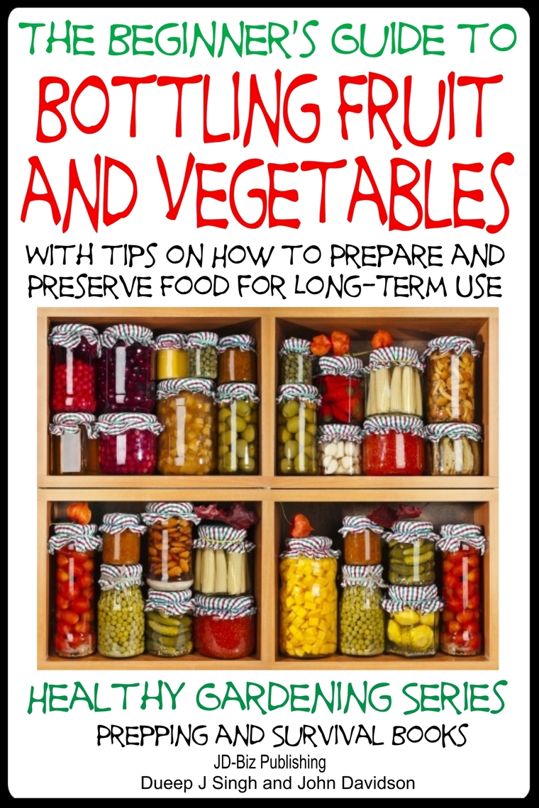 Read A Beginner’s Guide to Bottling Fruit and Vegetables With tips on How to Prepare and
