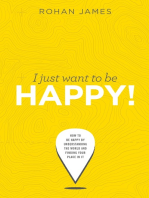 I Just Want To Be Happy: "How To Be Happy By Understanding The World and Finding Your Place In It"