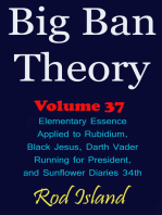 Big Ban Theory: Elementary Essence Applied to Rubidium, Black Jesus, Darth Vader Running for President, and Sunflower Diaries 34th, Volume 37