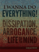 I Wanna Do Everything! An Essay on Dissipation, Arrogance, and the Life of the Mind