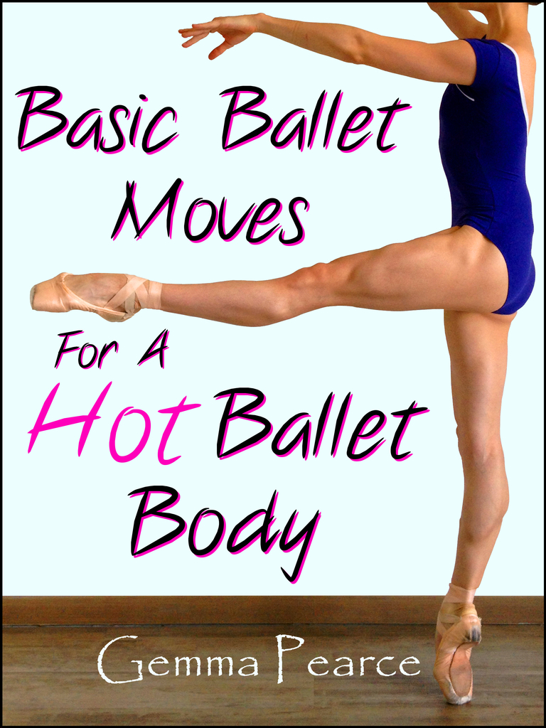 Basic Ballet Moves For A Hot Ballet Body by Gemma Pearce - Book - Read ...