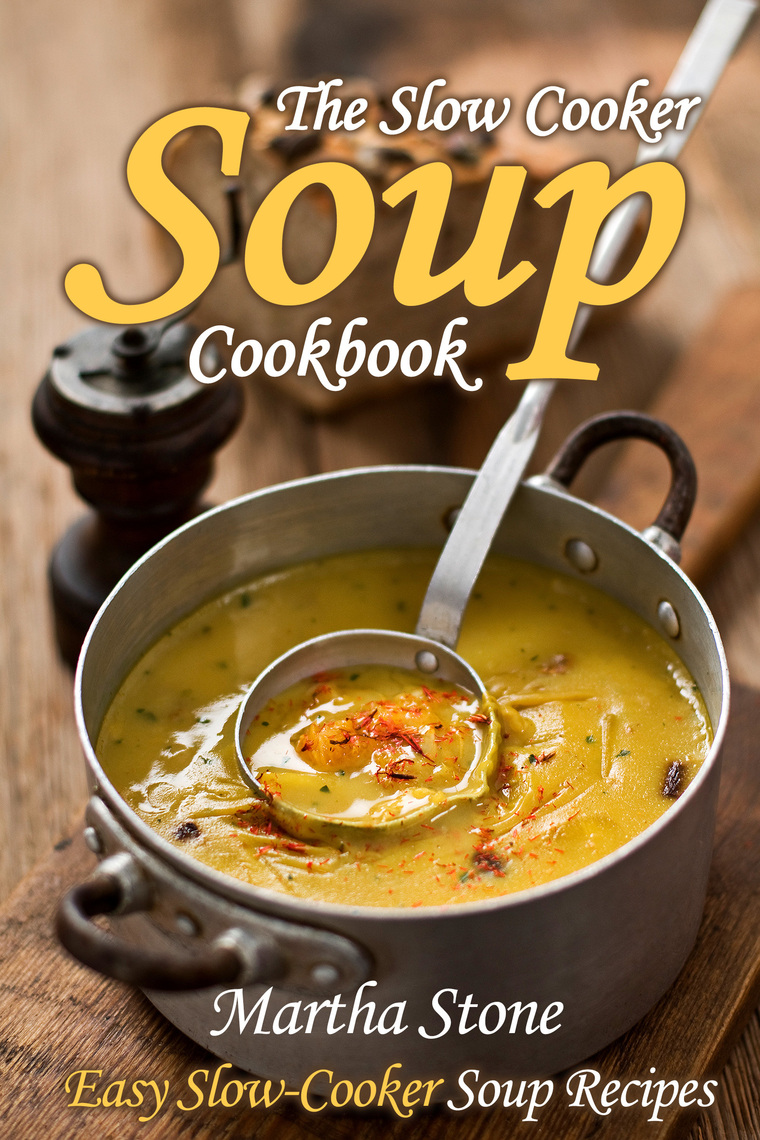 The Slow Cooker Soup Cookbook Easy SlowCooker Soup Recipes by Martha