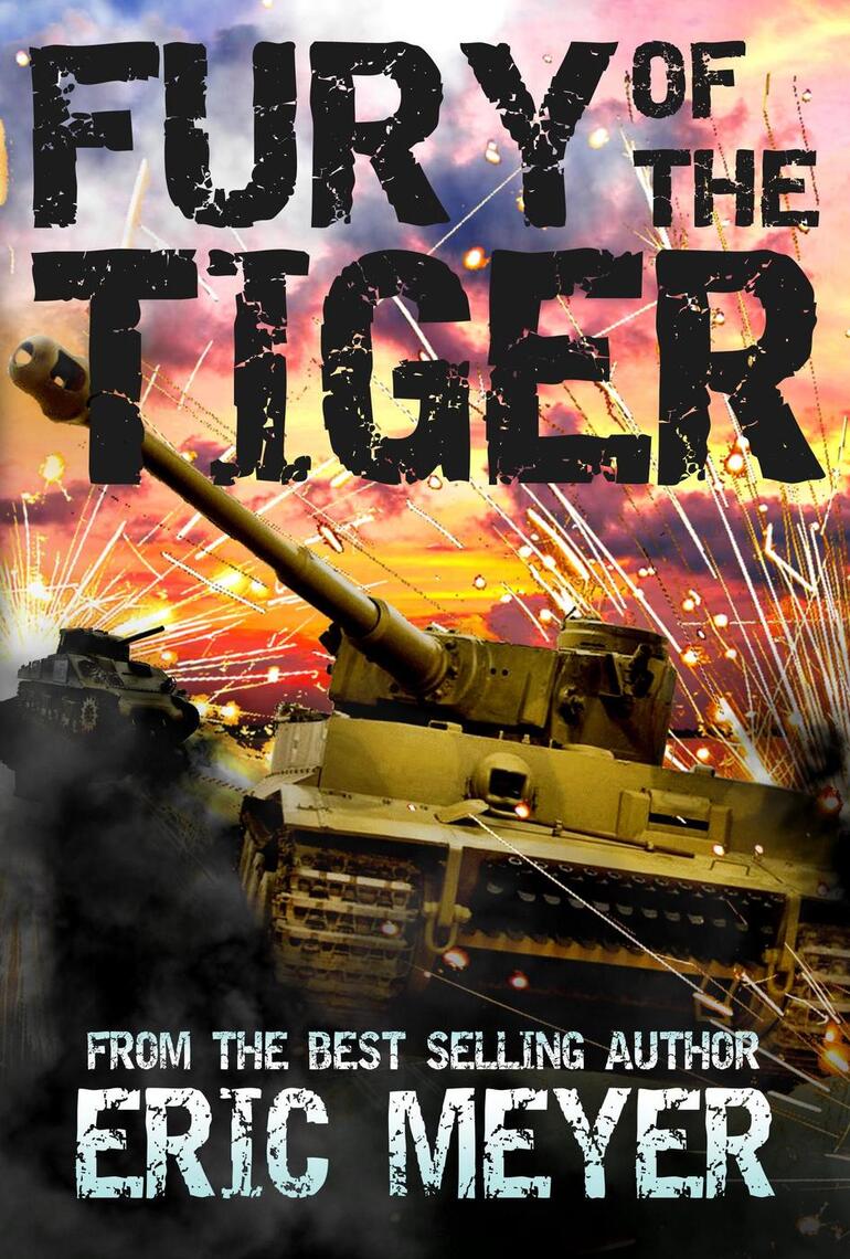 Fury of the Tiger: A WWII Tanker's Story by Eric Meyer - Read Online