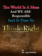 Think Right: The world is a mess and we are responsible. Isn't it time to Think Right