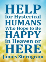 Help for Hysterical Humans Who Hope to Be Happy in Heaven or Here