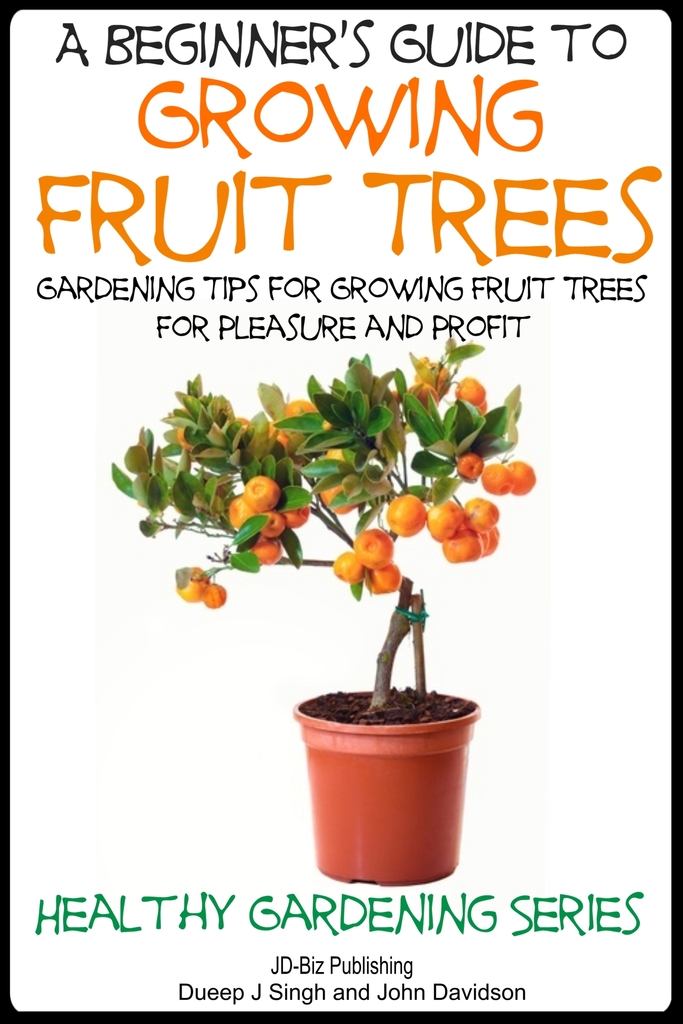 A Beginner’s Guide to Growing Fruit Trees by Dueep Jyot Singh and John