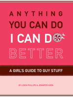 Anything You Can Do, I Can Do Better: A Girl's Guide to Guy Stuff