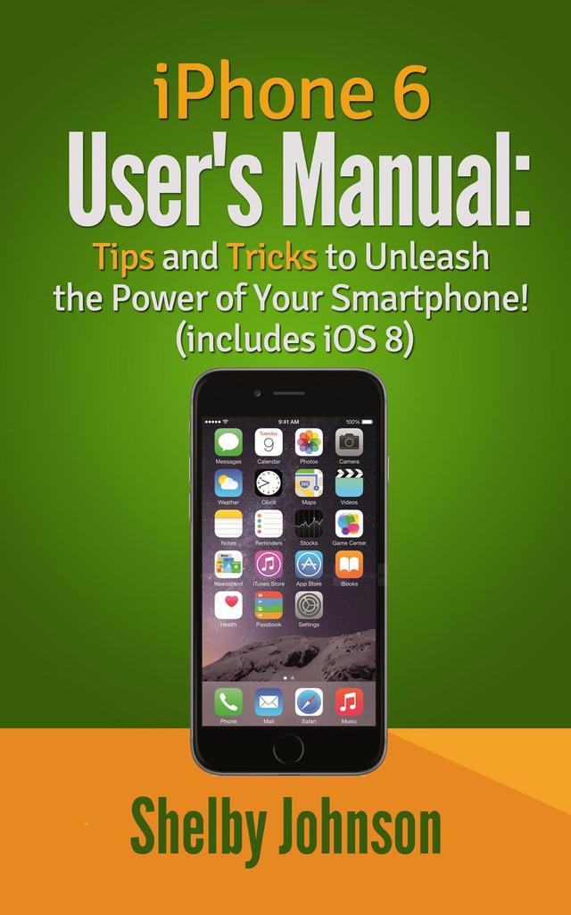 iPhone 6 User's Manual: Tips and Tricks to Unleash the Power of Your ...