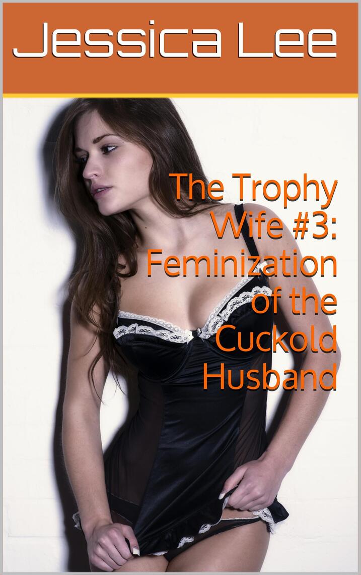 The Trophy Wife #3 Feminization of the Cuckold Husband by Jessica