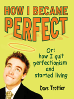 How I Became Perfect (Or: How I Quit Perfectionism and Started Living)