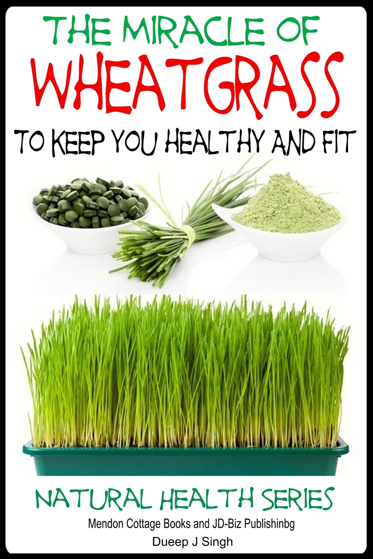 The Miracle of Wheatgrass To keep you healthy And Fit by Dueep J. Singh