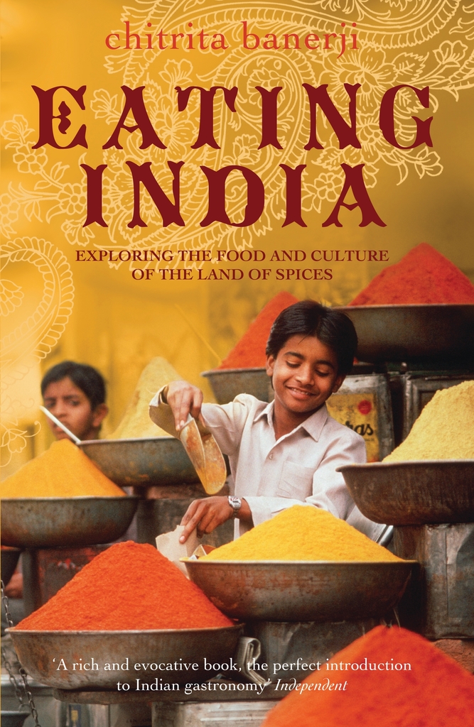 Eating India : Exploring the Food and Culture of the Land of Spices by ...
