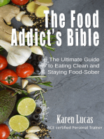 The Food Addict's Bible, The Ultimate Guide to Eating Clean and Staying Food-Sober