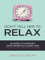 Don’t Tell Her to Relax: 22 Ways to Support Your Infertile Loved One Through Diagnosis, Treatment, and Beyond