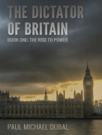 The Dictator of Britain Book One - The Rise to Power: Dictator of Britain, #1
