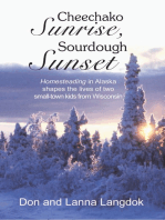 Cheechako Sunrise, Sourdough Sunset: Homesteading in Alaska Shapes the Lives of Two Small-Town Kids from Wisconsin
