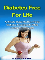 Diabetes Free For Life: A Simple Guide On How To Be Diabetes Free For Life While Living A Healthy Life.