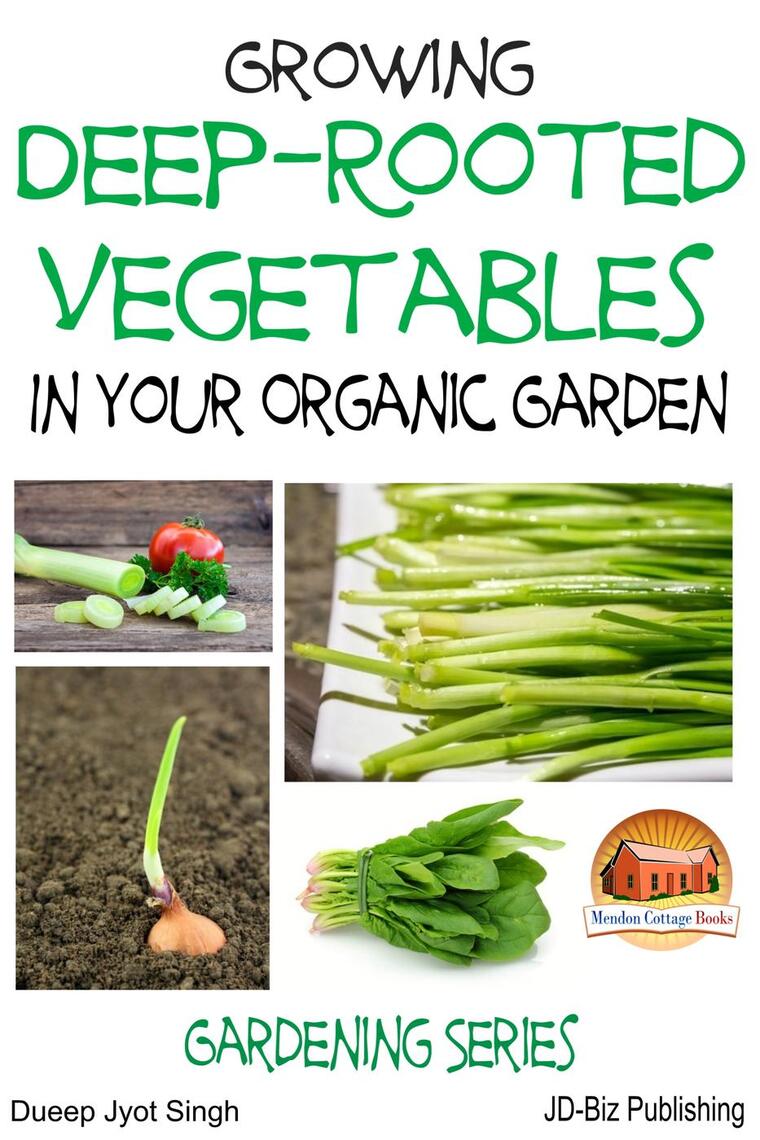 Growing DeepRooted Vegetables In Your Organic Garden by Dueep J. Singh
