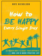 How to Be Happy Every Single Day: 63 Proven Ways to Boost Your Happiness and Live a More Positive Life
