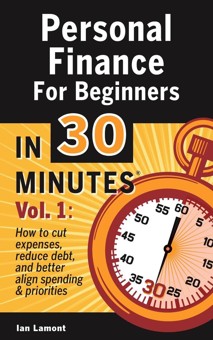 Personal Finance For Beginners In 30 Minutes, Volume 1 How to cut expenses, reduce debt, and