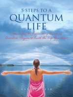 5 Steps to a Quantum Life: How to Use the Astounding Secrets of Quantum Physics to Create the Life You Want
