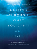 Getting Through What You Can't Get Over: Stories, Tips, and Inspiration to Help You Move Past Your Pain into Lasting Freedom