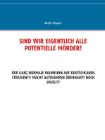 Sind wir eigentlich alle potentielle Mörder?: Der ganz normale Wahnsinn auf Deutschlands Strassen!!! Macht Autofahren überhaupt noch Spass???