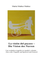 La Visión del Payaso - Die Vision des Narren: Una verdadera tragédia en español y alemán - Eine echte Tragödie auf Spanisch und Deutsch