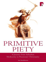 Primitive Piety: A Journey from Suburban Mediocrity to Passionate Christianity