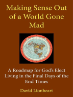 Making Sense Out of a World Gone Mad: A Roadmap for God's Elect Living in the Final Days of the End Times: Final Days of the End Times, #1