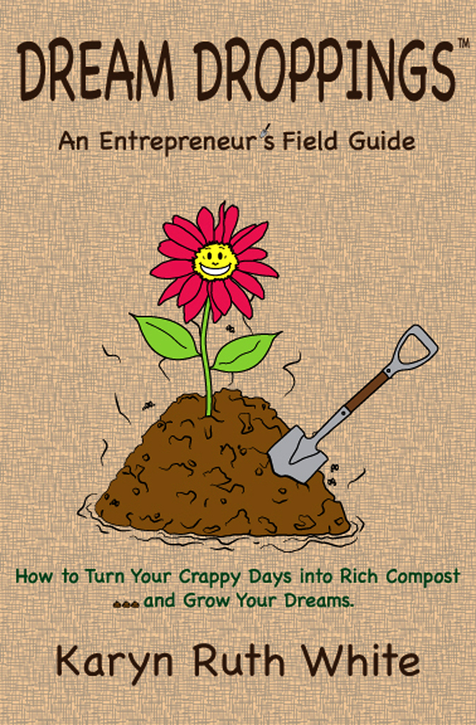 Dream Droppings: An Entrepreneur's Field Guide by Karyn Ruth White ...