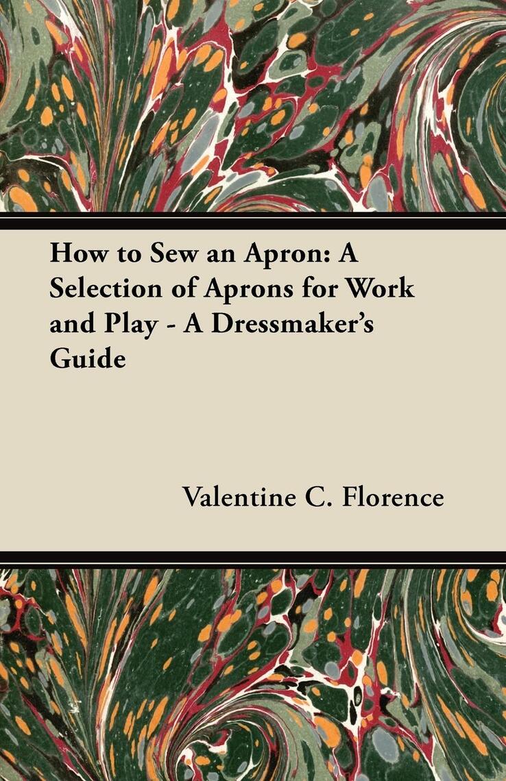 How to Sew an Apron: A Selection of Aprons for Work and Play - A ...