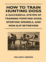 How to Train Hunting Dogs - A Successful System of Training Pointing Dogs, Sporting Spaniels, And Non-Slip Retrievers