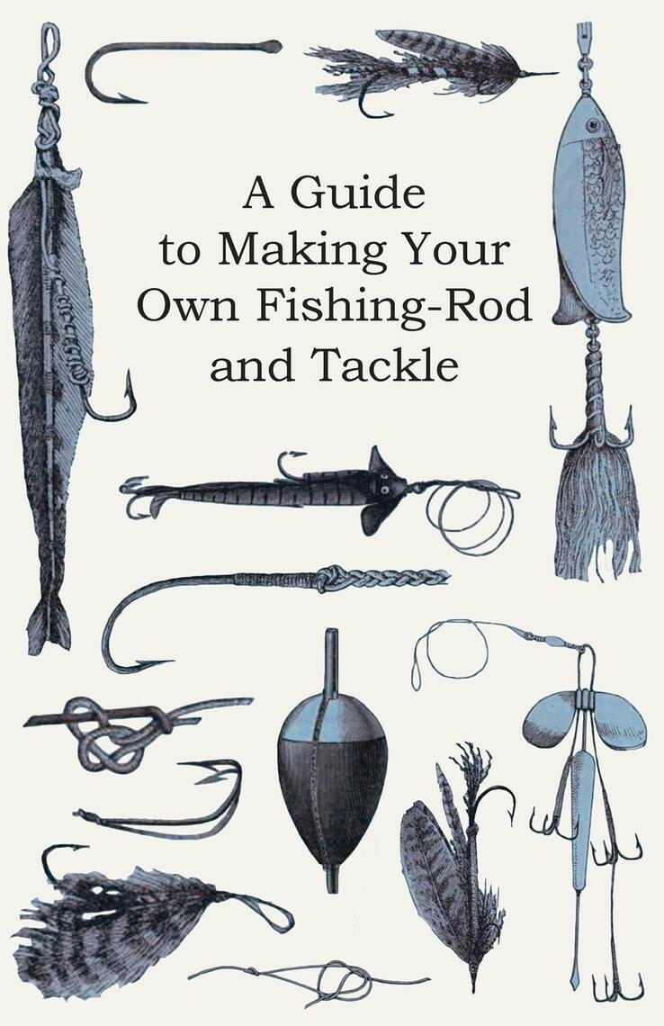 A Guide to Making Your Own FishingRod and Tackle by Anon. Book