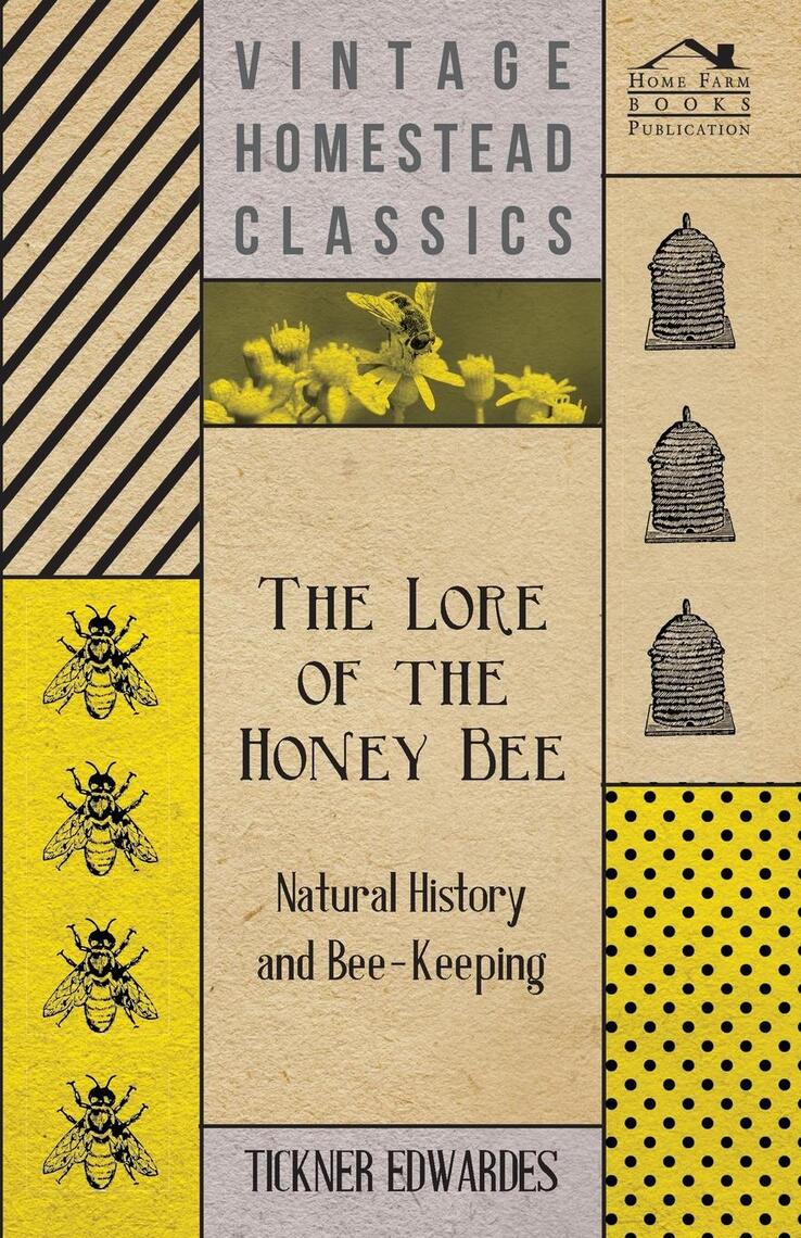 The Lore of the Honey Bee Natural History and BeeKeeping by Tickner